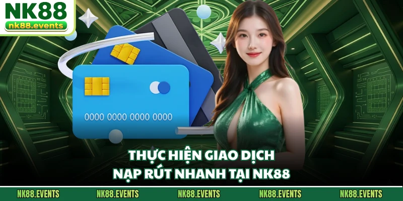 Thực hiện giao dịch nạp rút nhanh tại NK88
